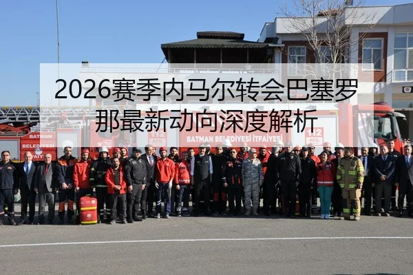 2026赛季内马尔转会巴塞罗那最新动向深度解析 | dongsheng